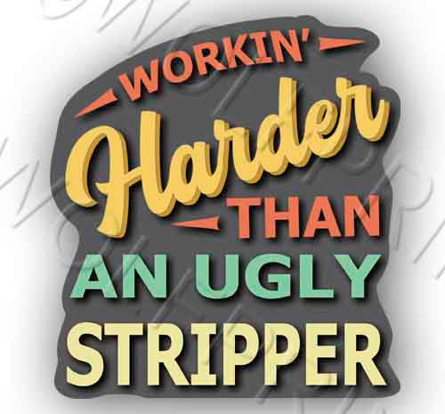 Funny Stripper 4.75" Tall Sticker Workin Harder than an Ugly Stripper Decal