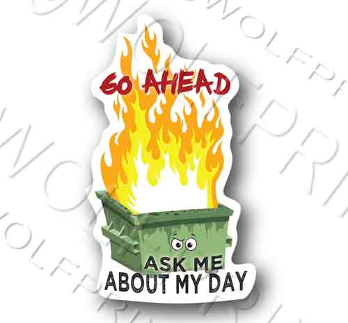 Dumpster Fire Funny Sticker "Go Ahead, Ask Me About My Day" 5.25" Decal