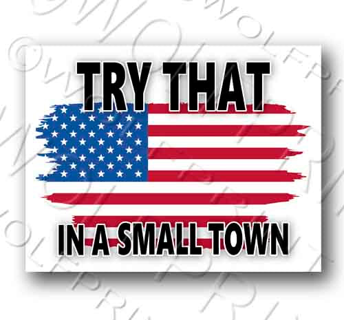 Try That In A Small Town Patriotic Flag Sticker 5.2" Wide Decal